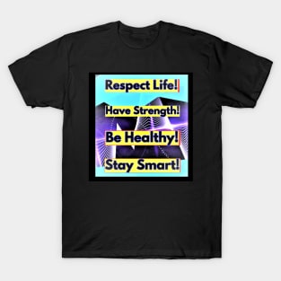 Respect Life, Have Strength, Be Healthy, Stay Smart T-Shirt